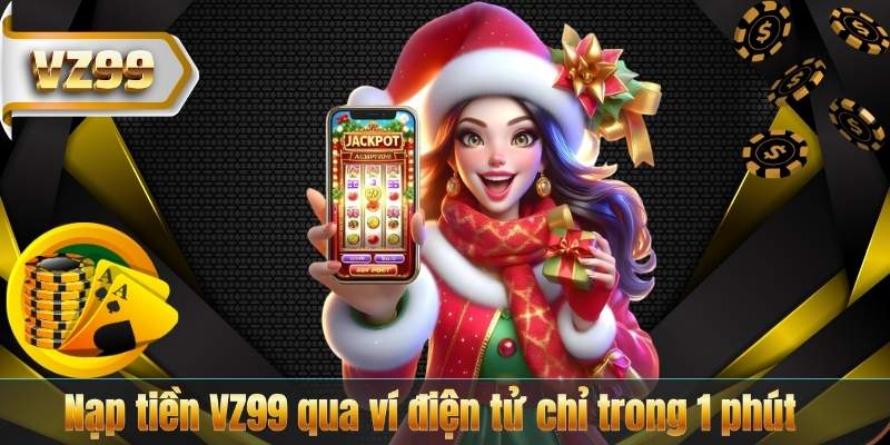NẠP TIỀN VZ99 7 Nạp tiền VZ99 qua ví điện tử chỉ trong 1 phút