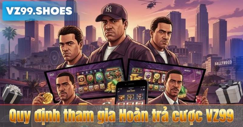 Hoàn trả cược VZ99 – Chương Trình Ưu Đãi Cực Hấp Dẫn 5 Quy định tham gia Hoàn trả cược VZ99
