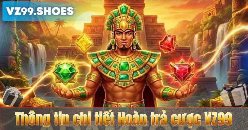 Hoàn trả cược VZ99 – Chương Trình Ưu Đãi Cực Hấp Dẫn 6 Thông tin chi tiết Hoàn trả cược VZ99