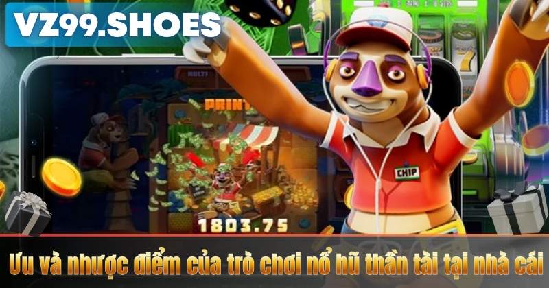 Ưu và nhược điểm của trò chơi nổ hũ thần tài tại nhà cái